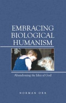 Embracing Biological Humanism : Abandoning the Idea of God