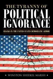 The Tyranny of Political Ignorance : Cracks in the United States Democratic Armor