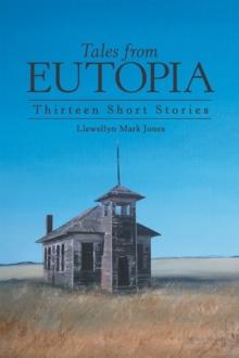 Tales from Eutopia : Thirteen Short Stories