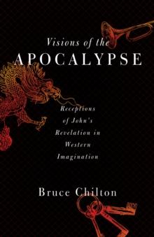 Visions of the Apocalypse : Receptions of John's Revelation in Western Imagination