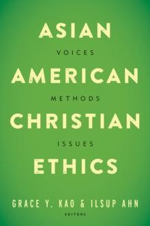 Asian American Christian Ethics : Voices, Methods, Issues