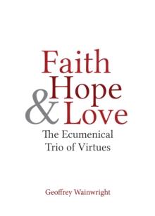 Faith, Hope, and Love : The Ecumenical Trio of Virtues