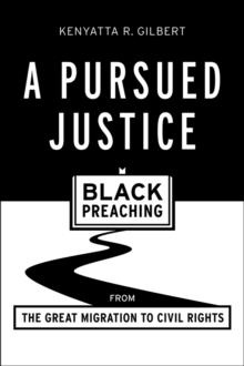 A Pursued Justice : Black Preaching from the Great Migration to Civil Rights