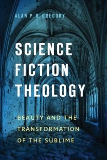 Science Fiction Theology : Beauty and the Transformation of the Sublime