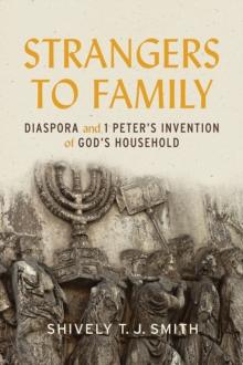 Strangers to Family : Diaspora and 1 Peter's Invention of God's Household