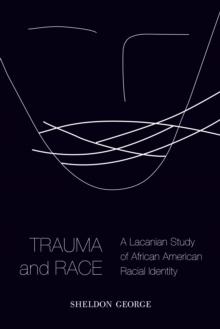 Trauma and Race : A Lacanian Study of African American Racial Identity