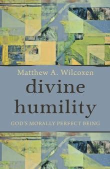 Divine Humility : God's Morally Perfect Being