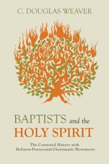 Baptists and the Holy Spirit : The Contested History with Holiness-Pentecostal-Charismatic Movements