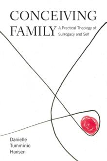 Conceiving Family : A Practical Theology of Surrogacy and Self