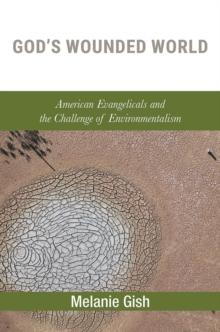 God's Wounded World : American Evangelicals and the Challenge of Environmentalism