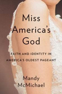 Miss America's God : Faith and Identity in America's Oldest Pageant