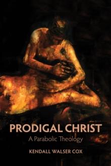 Prodigal Christ : A Parabolic Theology