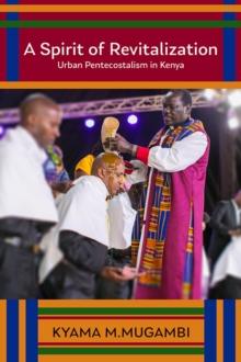 A Spirit of Revitalization : Urban Pentecostalism in Kenya