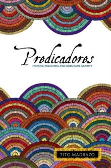 Predicadores : Hispanic Preaching and Immigrant Identity