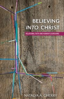 Believing into Christ : Relational Faith and Human Flourishing