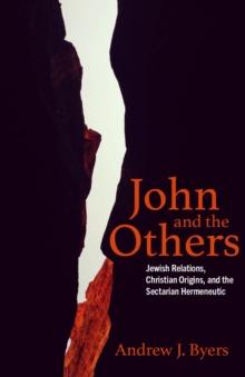 John and the Others : Jewish Relations, Christian Origins, and the Sectarian Hermeneutic