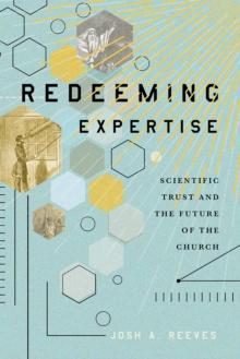 Redeeming Expertise : Scientific Trust and the Future of the Church