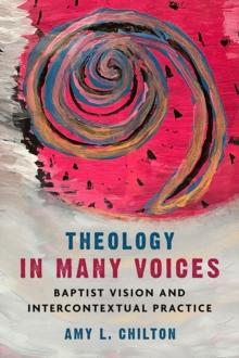 Theology in Many Voices : Baptist Vision and Intercontextual Practice