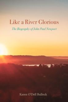 Like a River Glorious : The Biography of John Paul Newport