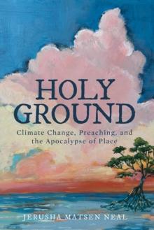 Holy Ground : Climate Change, Preaching, and the Apocalypse of Place