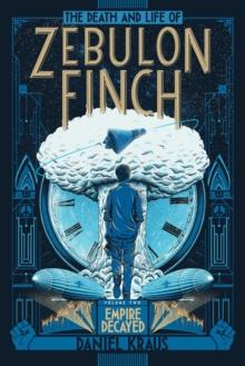 The Death and Life of Zebulon Finch, Volume Two : Empire Decayed