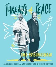 Threads of Peace : How Mohandas Gandhi and Martin Luther King Jr. Changed the World