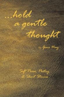 . . . Hold a Gentle Thought : Soft Prose, Poetry & Short Stories