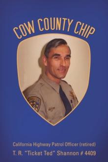 Cow County Chip : T. R. "Ticket Ted" Shannon # 4409 California Highway Patrol Officer (Retired)