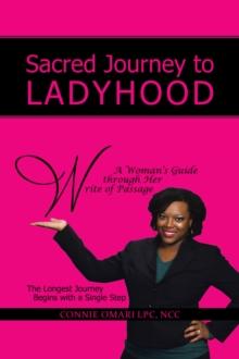 Sacred Journey to Ladyhood  a Woman'S Guide Through Her Write of Passage : The Longest Journey Begins with a Single Step