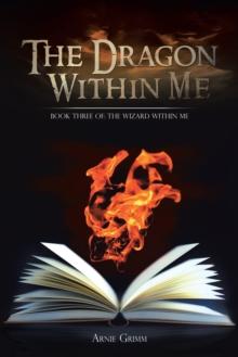 The Dragon Within Me : Book Three Of: the Wizard Within Me