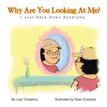 Why Are You Looking at Me? : I Just Have Down Syndrome.