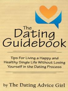 The Dating Guidebook : Tips for Living a Happy and Healthy Single Life Without Losing Yourself in the Dating Process