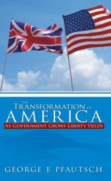 The Transformation of America : As Government Grows Liberty Yields