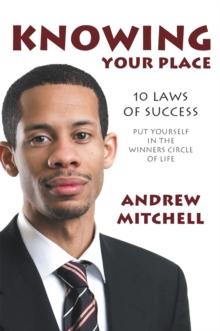 Knowing Your Place : 10 Laws of Success Put Yourself in the Winners Circle of Life