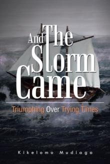 And the Storm Came : Triumphing over Trying Times