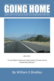 Going Home : God'S Plan to Bring Man Back into Relationship with Him.