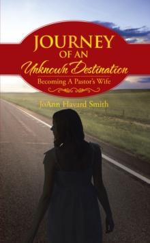 Journey of an Unknown Destination : Becoming a Pastor'S Wife