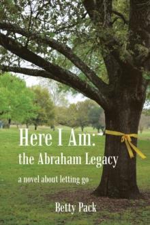 Here I Am: the Abraham Legacy : A Novel About Letting Go