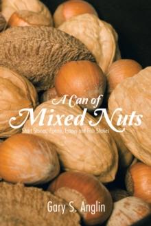 A Can of Mixed Nuts : Short Stories, Poems, Essays and Fish Stories