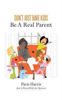 Don'T Just Have Kids Be a Real Parent : Be a Real Parent