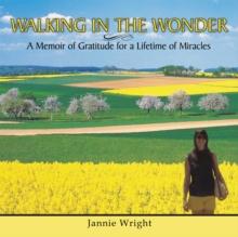 Walking in the Wonder : A Memoir of Gratitude for a Lifetime of Miracles