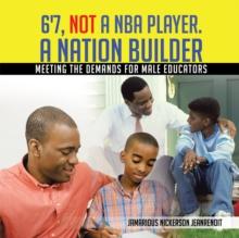 6'7, Not a Nba Player. a Nation Builder : Meeting the Demands for Male Educators