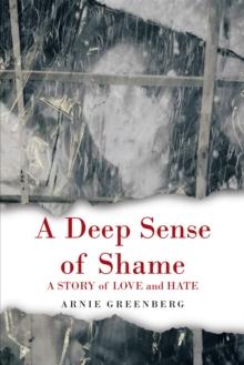 A Deep Sense of Shame : A Story of Love and Hate