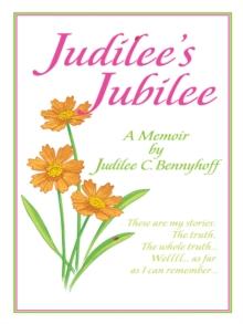 Judilee's Jubilee : A Memoir...The Truth, the Whole Truth and Nothing but the Truth.  Well, That Is...As Far as I Can Remember.