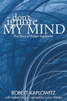 Don'T Ignore My Mind : The Story of Robert Kaplowitz