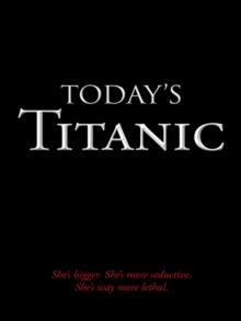 Today's Titanic : She's Bigger.  She's More Seductive. She's Way More Lethal.