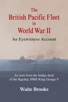 The British Pacific Fleet in World War Ii : An Eyewitness Account