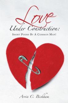 Love Under Construction: : Short Poems by a Common Man!