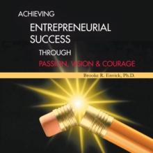 Achieving Entrepreneurial Success Through Passion, Vision & Courage