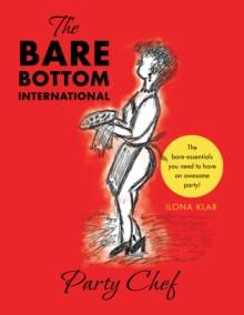 The Bare Bottom International Party Chef : The Bare-Essentials You Need to Have an Awesome Party!